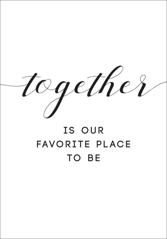 Together is our favorite place to be Poszter