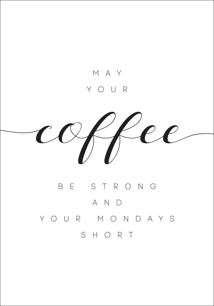 May your coffee be strong and your mondays short Poszter